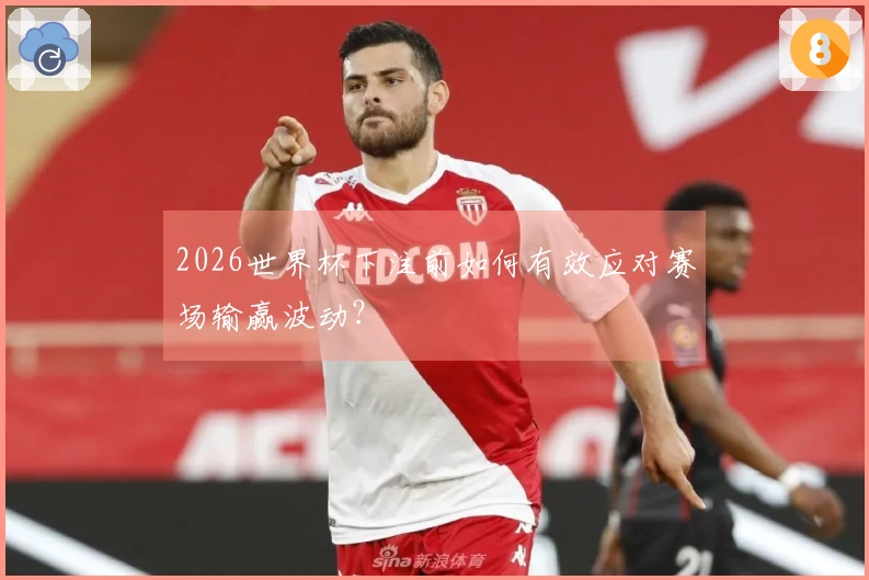2026世界杯下注前如何有效应对赛场输赢波动？