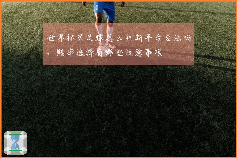 世界杯买足球怎么判断平台合法吗，赔率选择有哪些注意事项