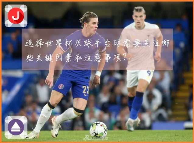 选择世界杯买球平台时需要关注哪些关键因素和注意事项？