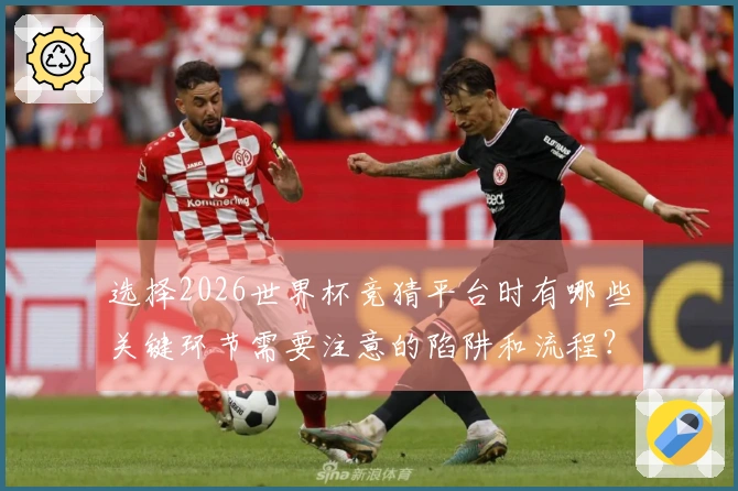 选择2026世界杯竞猜平台时有哪些关键环节需要注意的陷阱和流程？
