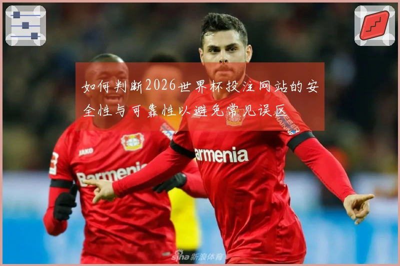 如何判断2026世界杯投注网站的安全性与可靠性以避免常见误区